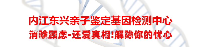 内江东兴亲子鉴定基因检测中心